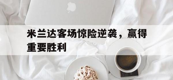 开云体育游戏-米兰达客场惊险逆袭，赢得重要胜利