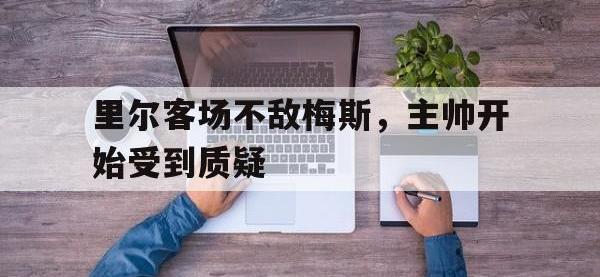 开云体育游戏-里尔客场不敌梅斯，主帅开始受到质疑