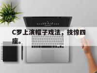 开云web网站-C罗上演帽子戏法，技惊四座。