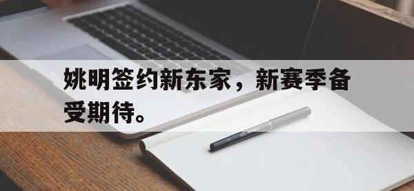 开云娱乐-姚明签约新东家，新赛季备受期待。