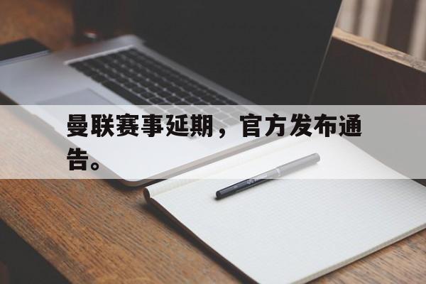 曼联赛事延期，官方发布通告。